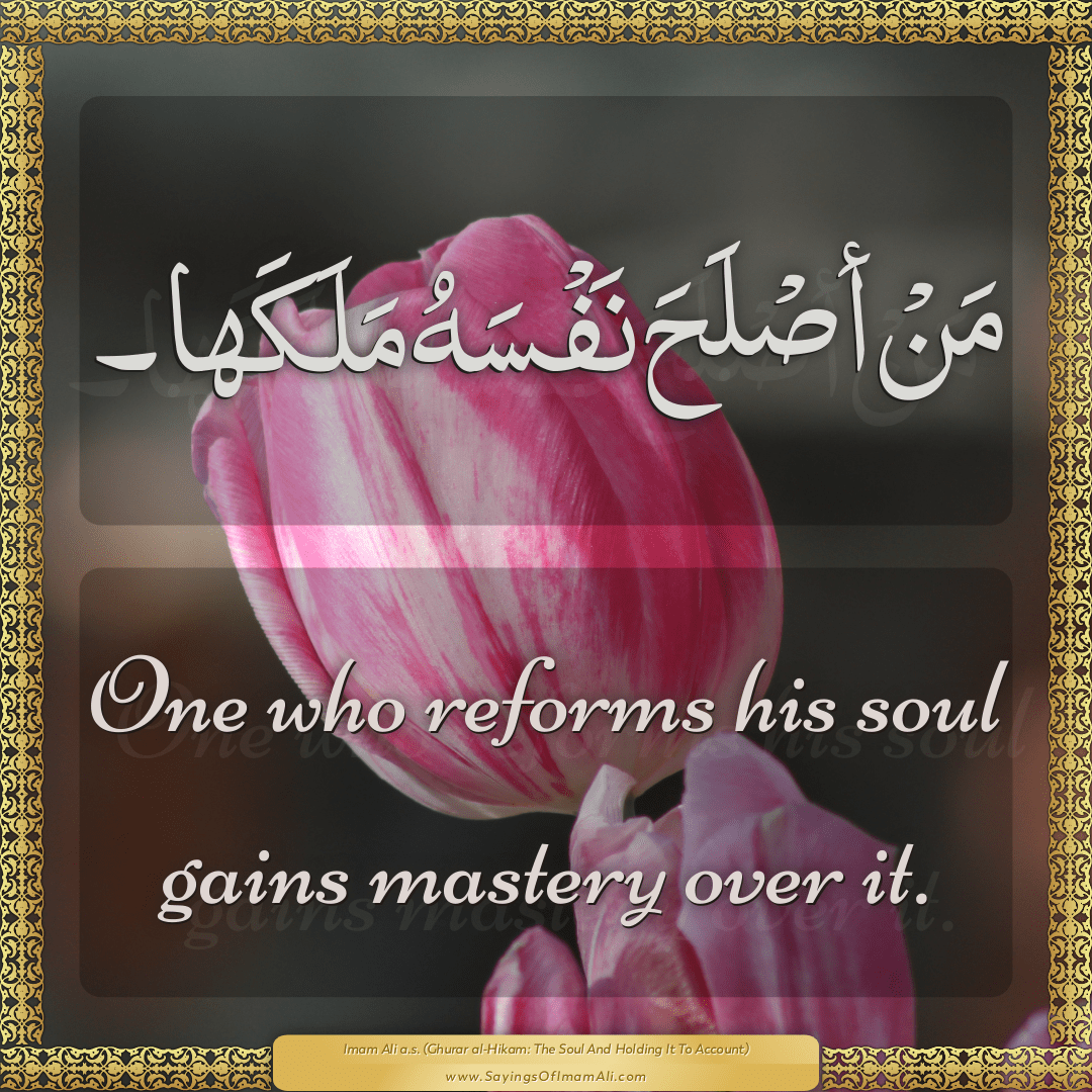 One who reforms his soul gains mastery over it.